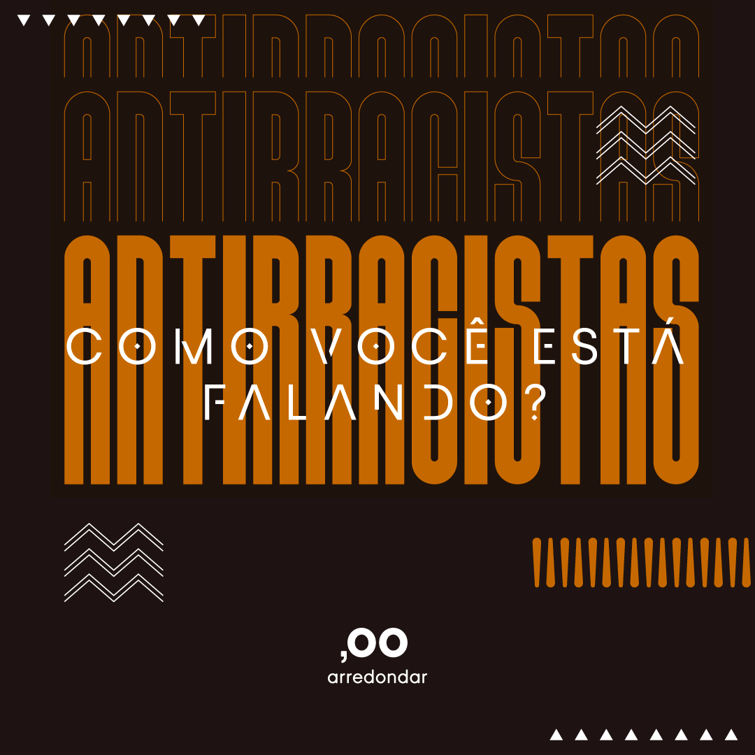 Não basta não ser racista. Ser antirracista é um movimento constante.